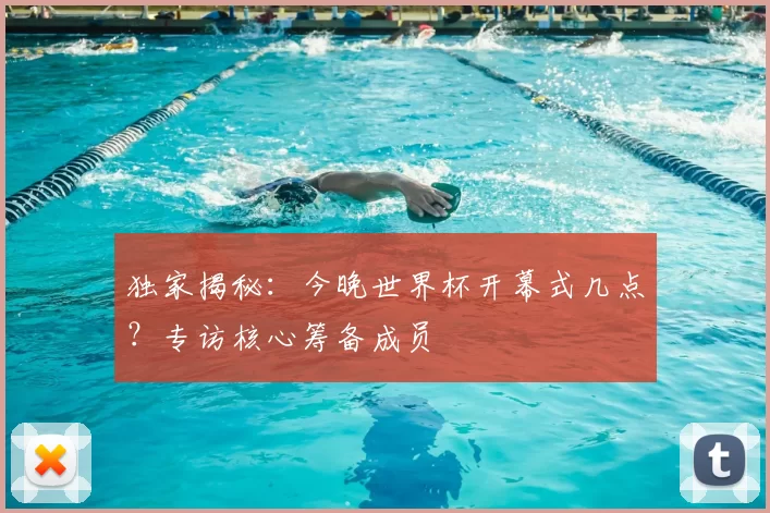 独家揭秘：今晚世界杯开幕式几点？专访核心筹备成员