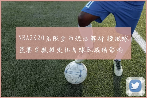 NBA2K20无限金币玩法解析 模拟球星赛季数据变化与球队战绩影响