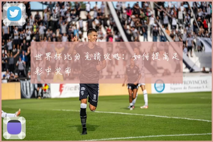 世界杯比分竞猜攻略：如何提高足彩中奖率
