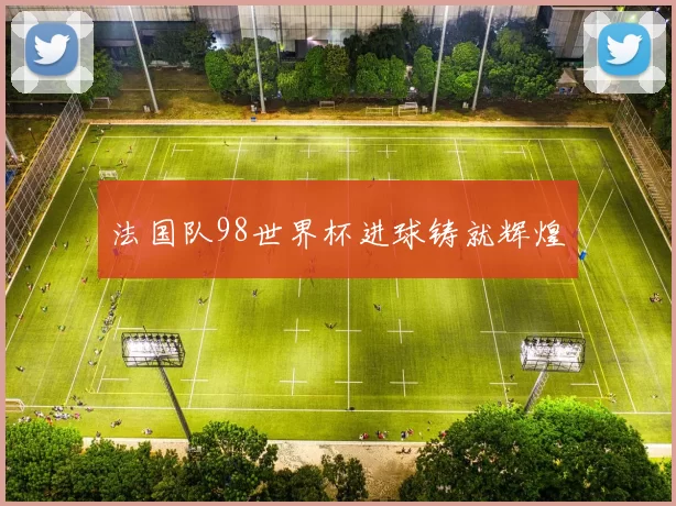 法国队98世界杯进球铸就辉煌