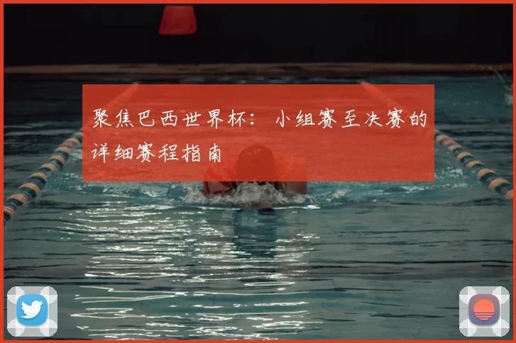 聚焦巴西世界杯：小组赛至决赛的详细赛程指南