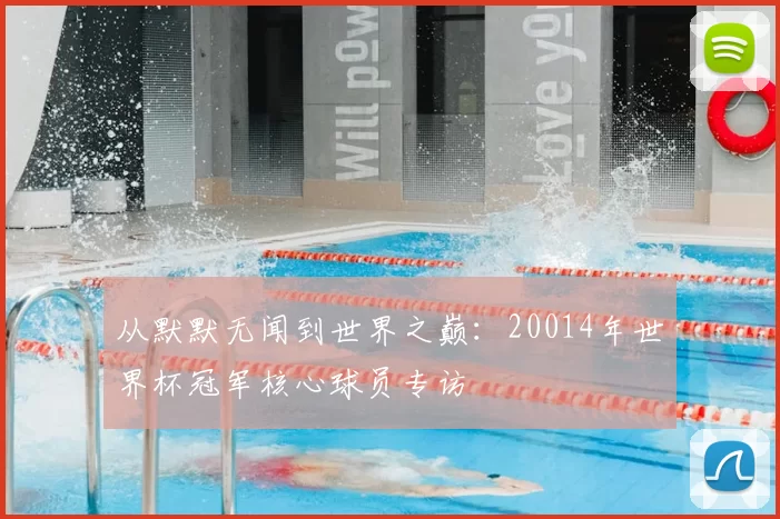 从默默无闻到世界之巅：20014年世界杯冠军核心球员专访
